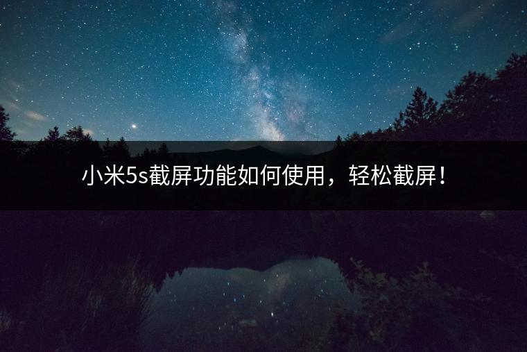 小米5s截屏功能如何使用，轻松截屏！