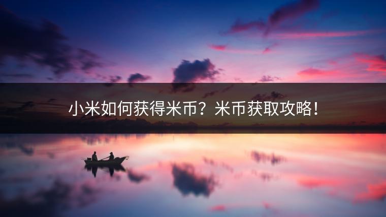 小米如何获得米币？米币获取攻略！
