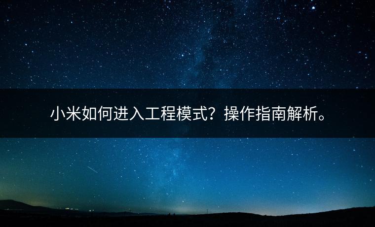 小米如何进入工程模式？操作指南解析。
