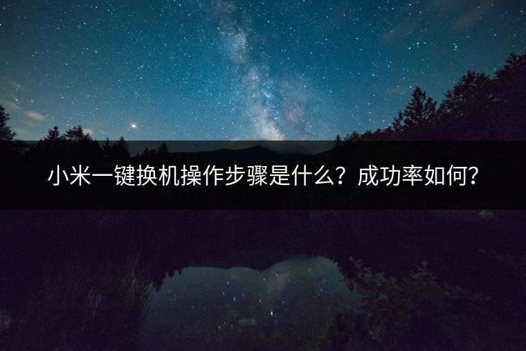 小米一键换机操作步骤是什么？成功率如何？