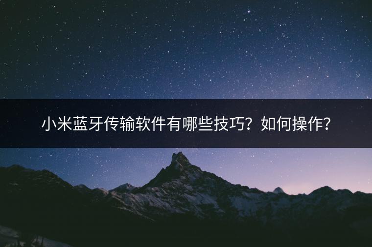 小米蓝牙传输软件有哪些技巧？如何操作？