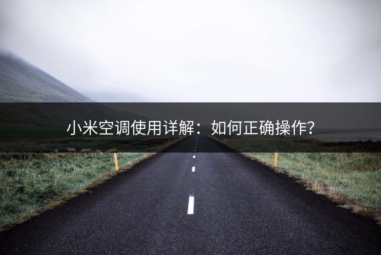 小米空调使用详解：如何正确操作？