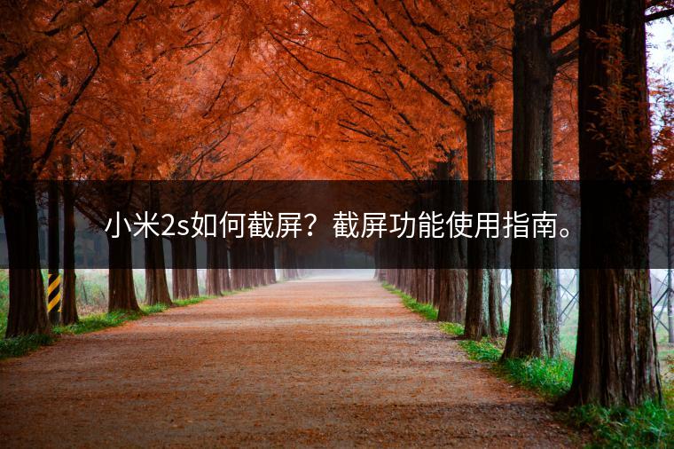 小米2s如何截屏？截屏功能使用指南。