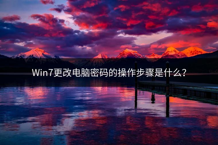 Win7更改电脑密码的操作步骤是什么？