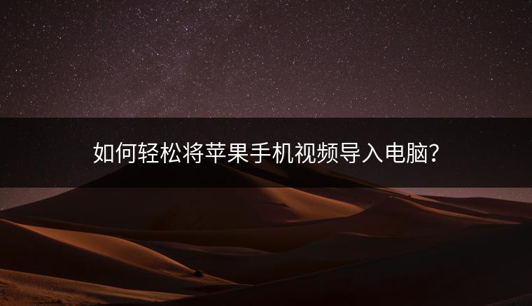 如何轻松将苹果手机视频导入电脑？