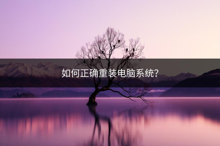 如何正确重装电脑系统？
