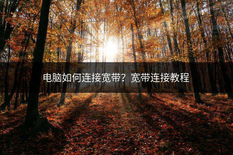 电脑如何连接宽带？宽带连接教程