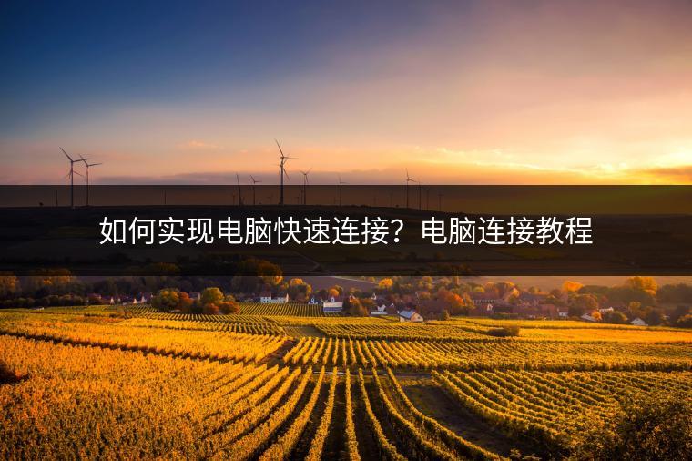 如何实现电脑快速连接？电脑连接教程
