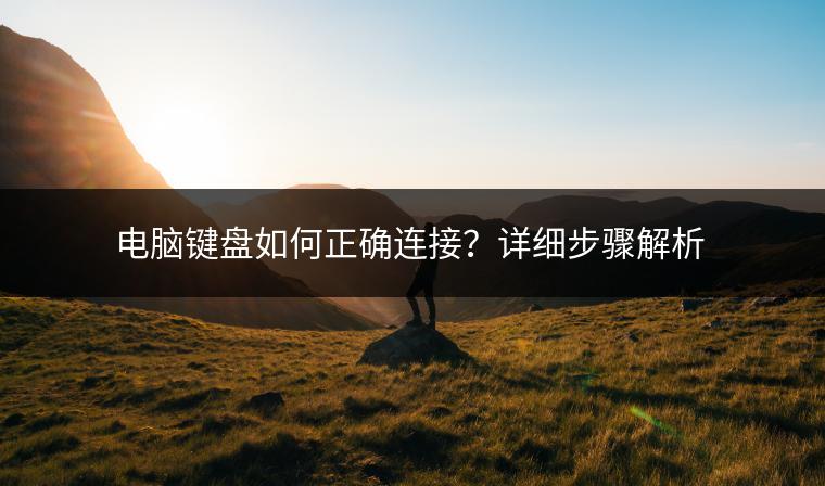 电脑键盘如何正确连接？详细步骤解析