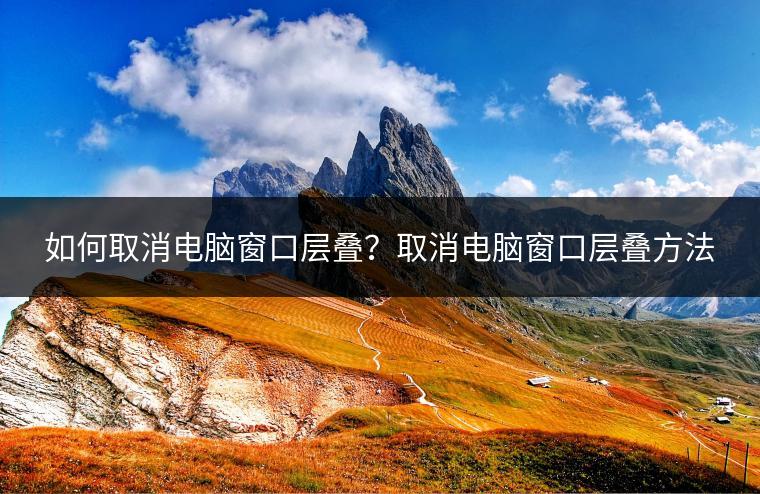 如何取消电脑窗口层叠？取消电脑窗口层叠方法
