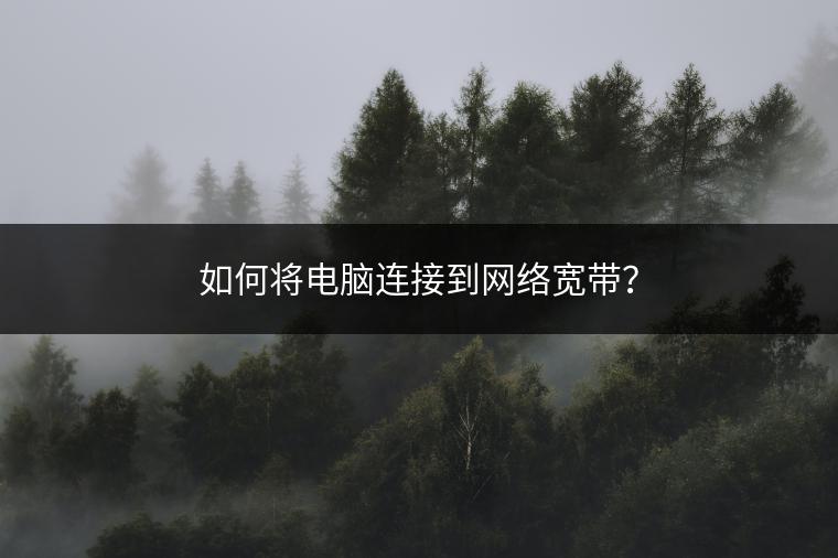 如何将电脑连接到网络宽带？