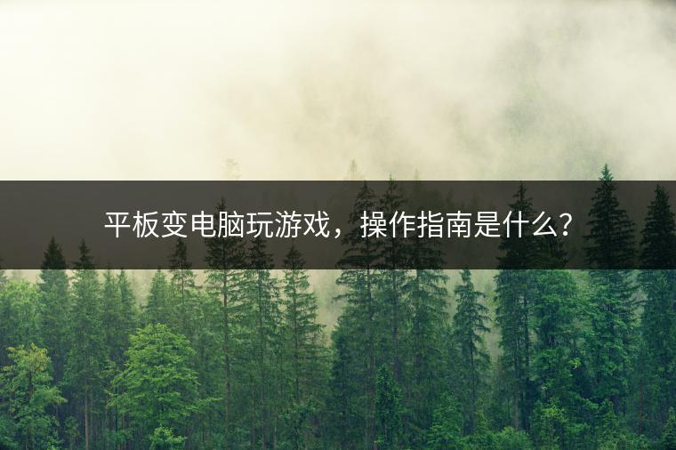平板变电脑玩游戏，操作指南是什么？