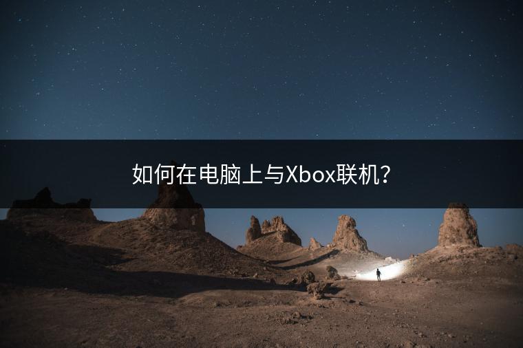 如何在电脑上与Xbox联机？