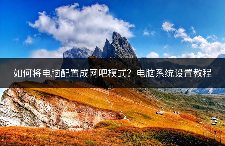 如何将电脑配置成网吧模式？电脑系统设置教程