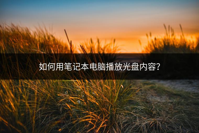 如何用笔记本电脑播放光盘内容？