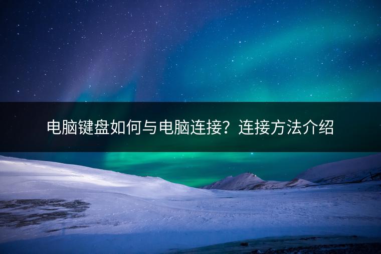 电脑键盘如何与电脑连接？连接方法介绍
