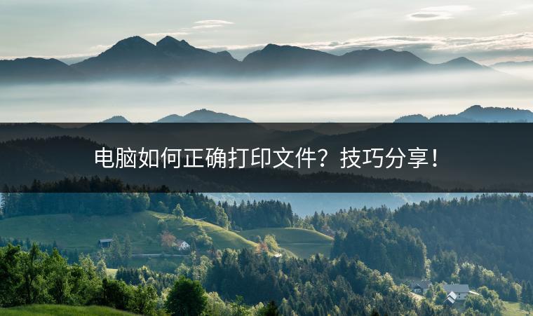 电脑如何正确打印文件？技巧分享！