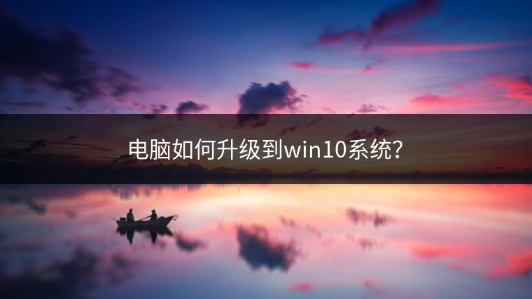电脑如何升级到win10系统？