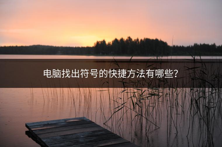 电脑找出符号的快捷方法有哪些？