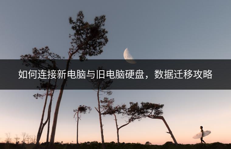 如何连接新电脑与旧电脑硬盘，数据迁移攻略