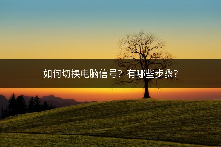 如何切换电脑信号？有哪些步骤？