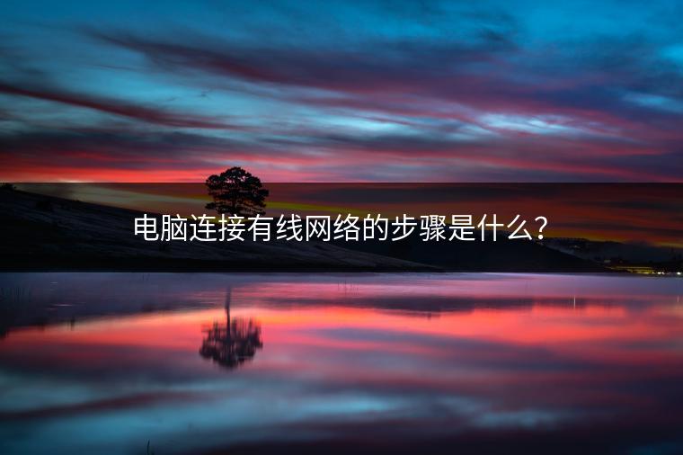 电脑连接有线网络的步骤是什么？