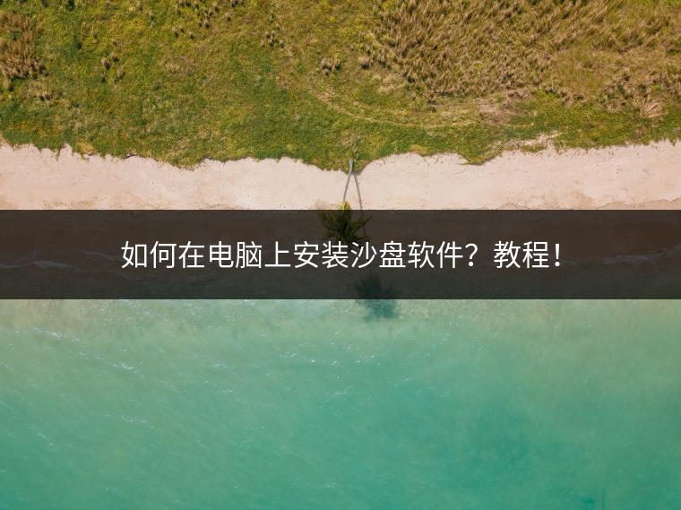 如何在电脑上安装沙盘软件？教程！