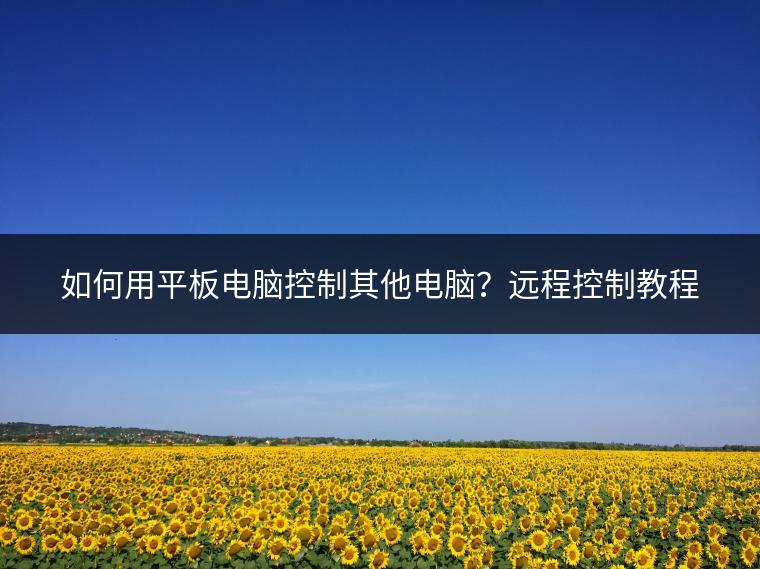 如何用平板电脑控制其他电脑？远程控制教程