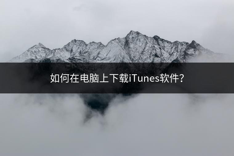 如何在电脑上下载iTunes软件？