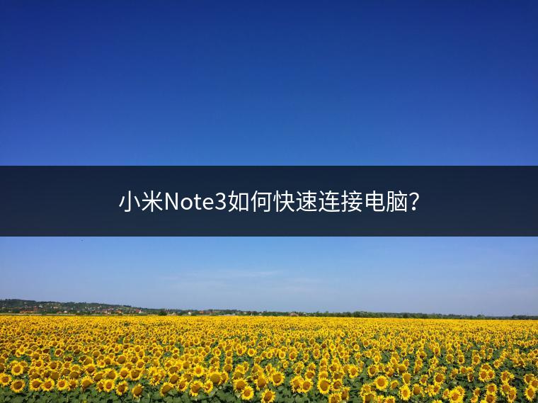 小米Note3如何快速连接电脑？
