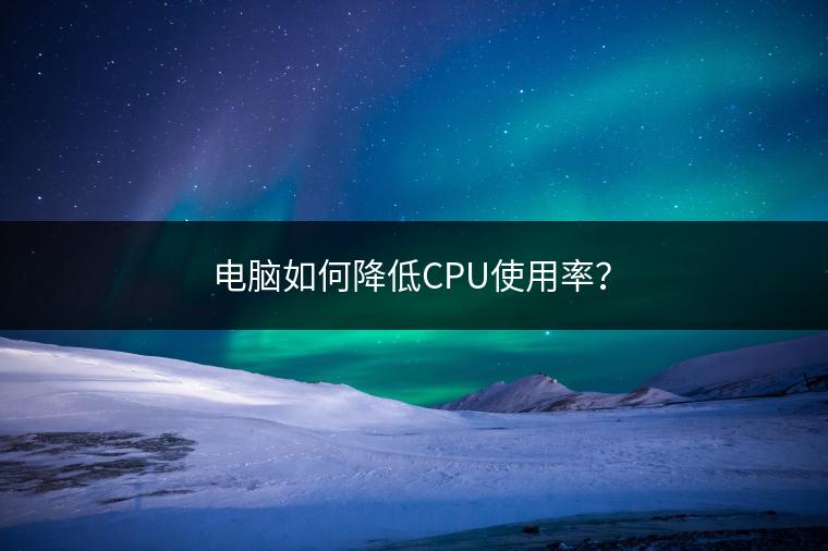 电脑如何降低CPU使用率？