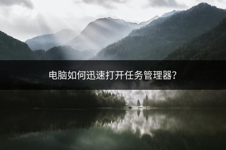 电脑如何迅速打开任务管理器？