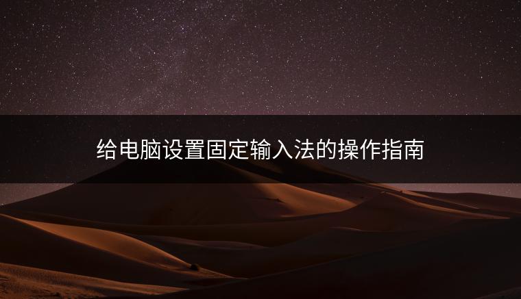 给电脑设置固定输入法的操作指南