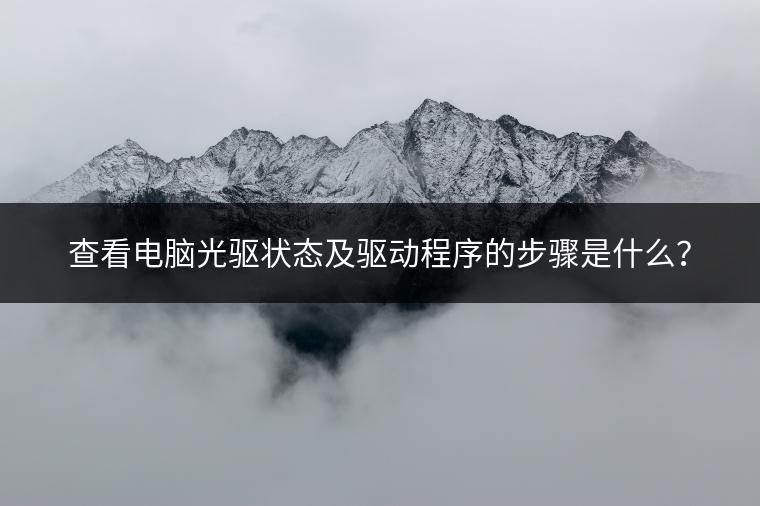 查看电脑光驱状态及驱动程序的步骤是什么？