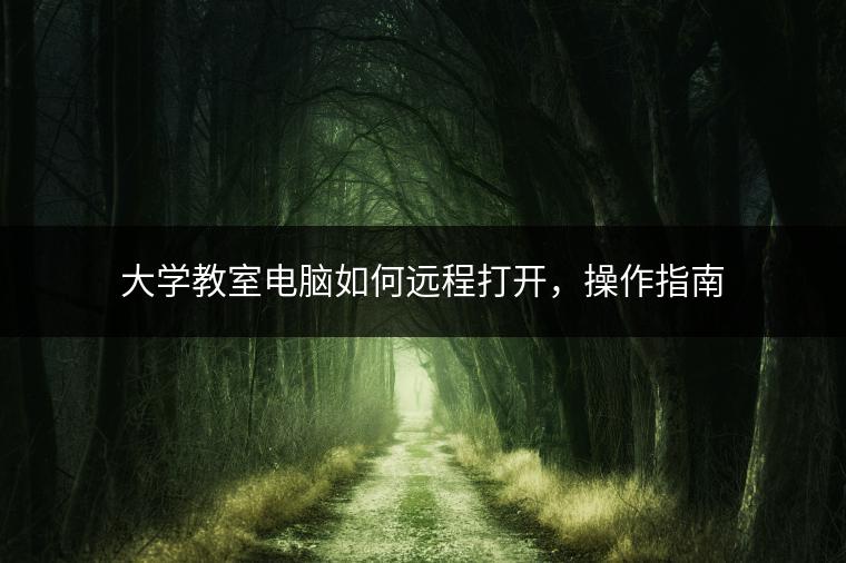 大学教室电脑如何远程打开，操作指南
