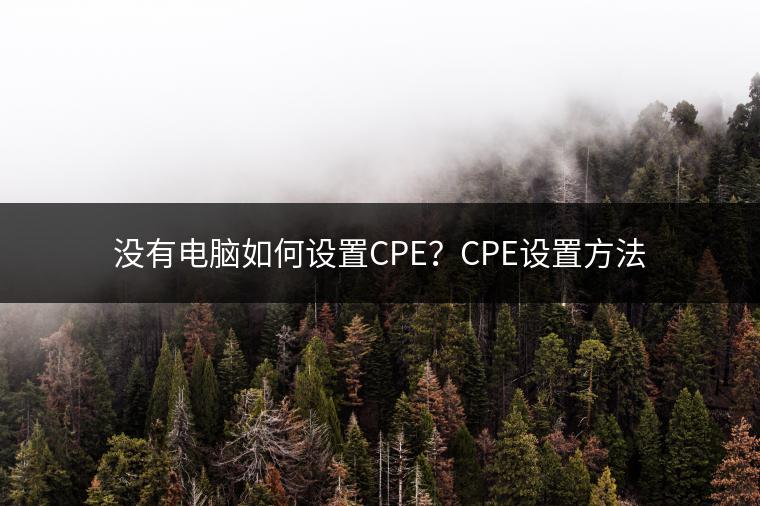 没有电脑如何设置CPE？CPE设置方法
