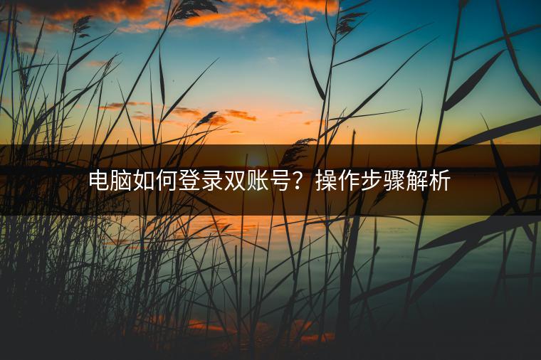 电脑如何登录双账号？操作步骤解析