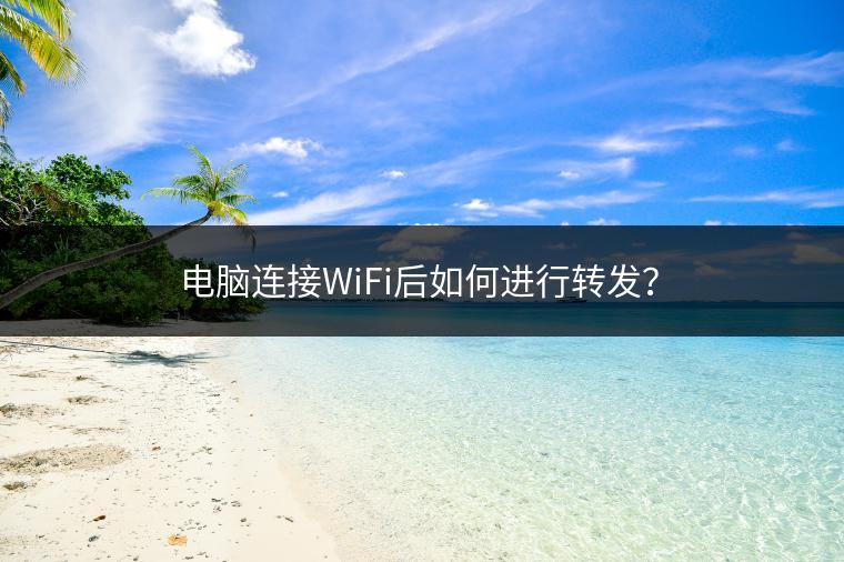 电脑连接WiFi后如何进行转发？