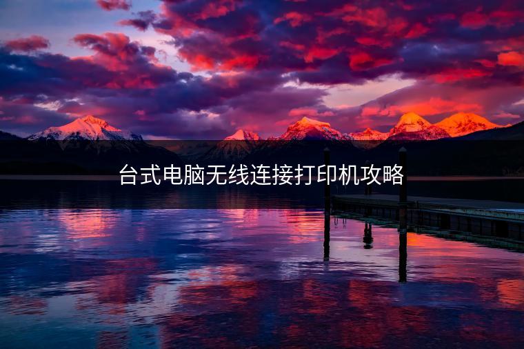 台式电脑无线连接打印机攻略