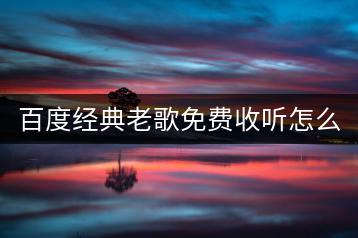 百度经典老歌免费收听怎么操作？如何找到这些歌曲？-千羽学社
