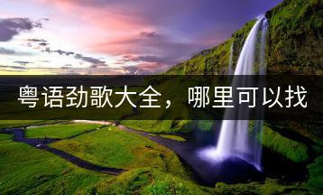 粤语劲歌大全，哪里可以找到？-千羽学社