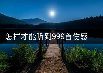 怎样才能听到999首伤感情歌？有没有好的歌单推荐？-千羽学社