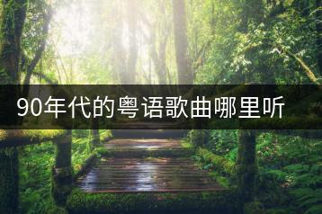90年代的粤语歌曲哪里听？经典歌曲推荐哪些？-千羽学社