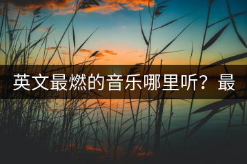 英文最燃的音乐哪里听？最燃歌曲英文歌推荐有哪些？-千羽学社