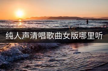 纯人声清唱歌曲女版哪里听？试音响效果好的DJ歌曲怎么找？-千羽学社