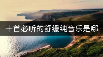 十首必听的舒缓纯音乐是哪些？班得瑞的经典作品在哪找？-千羽学社