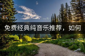 免费经典纯音乐推荐，如何找到高品质资源？-千羽学社