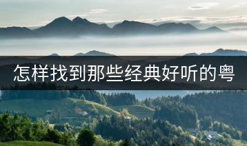 怎样找到那些经典好听的粤语歌曲？-千羽学社