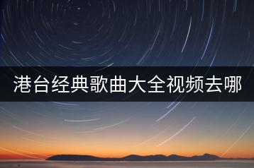 港台经典歌曲大全视频去哪儿看？哪些粤语老歌值得一听？-千羽学社
