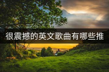 很震撼的英文歌曲有哪些推荐？如何找到特别好看的英文歌？-千羽学社